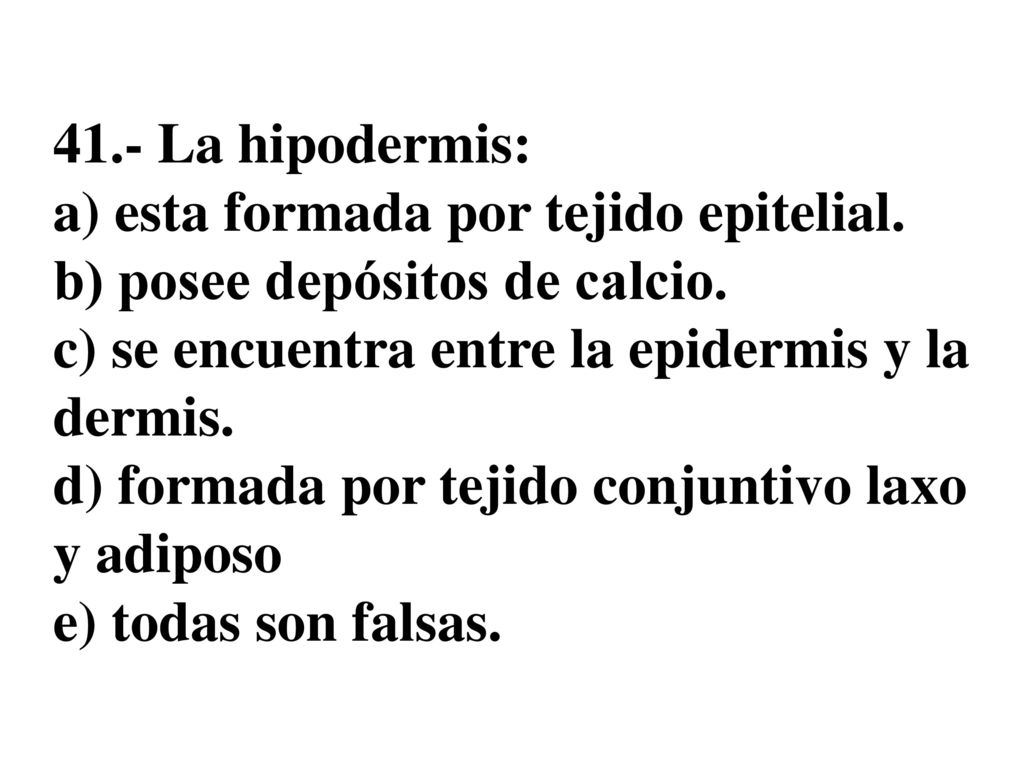 41. - La hipodermis: a) esta formada por tejido epitelial