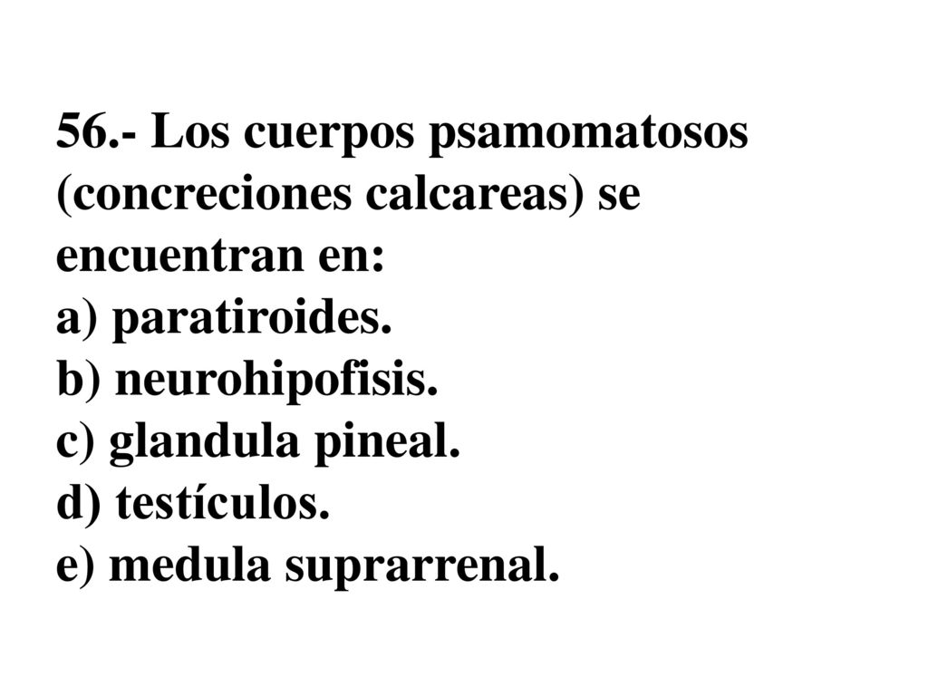 56.- Los cuerpos psamomatosos (concreciones calcareas) se encuentran en: a) paratiroides.