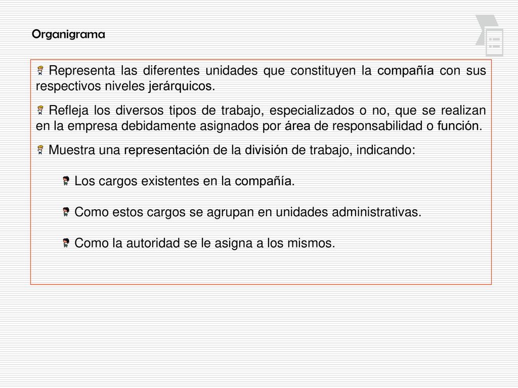 Organigrama Representa las diferentes unidades que constituyen la compañía con sus respectivos niveles jerárquicos.