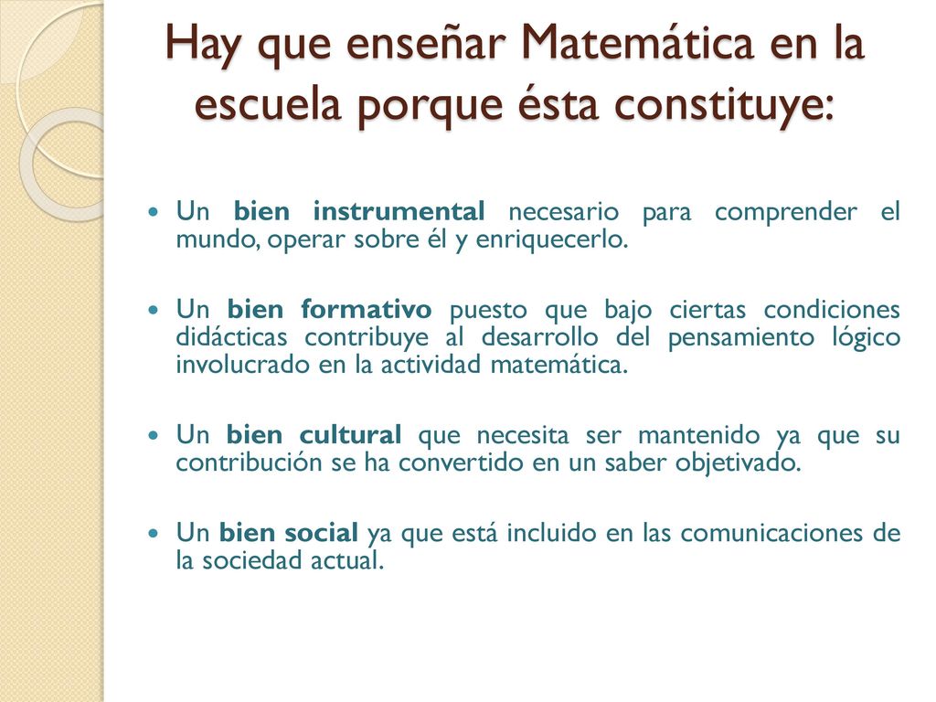Hay que enseñar Matemática en la escuela porque ésta constituye: