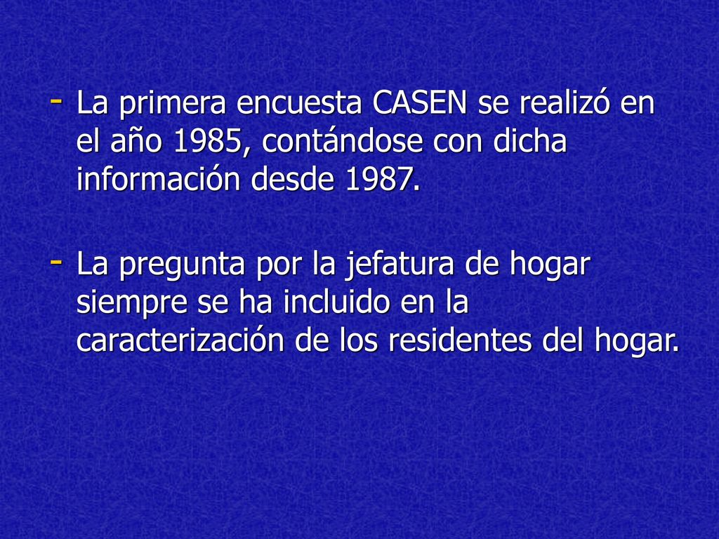 La primera encuesta CASEN se realizó en el año 1985, contándose con dicha información desde 1987.