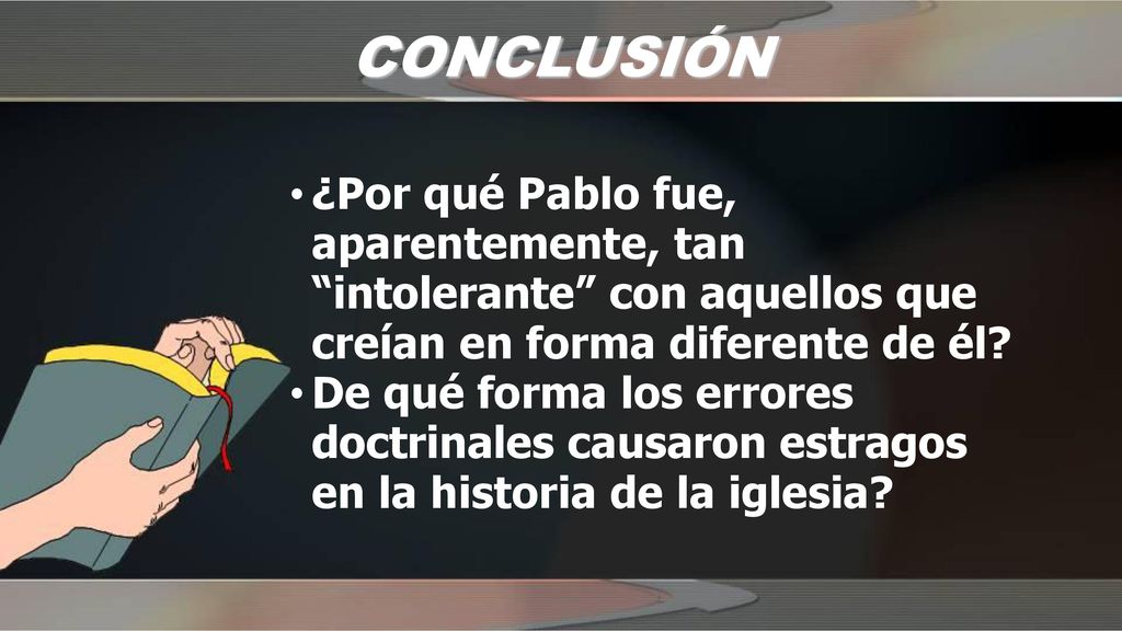 CONCLUSIÓN ¿Por qué Pablo fue, aparentemente, tan intolerante con aquellos que creían en forma diferente de él