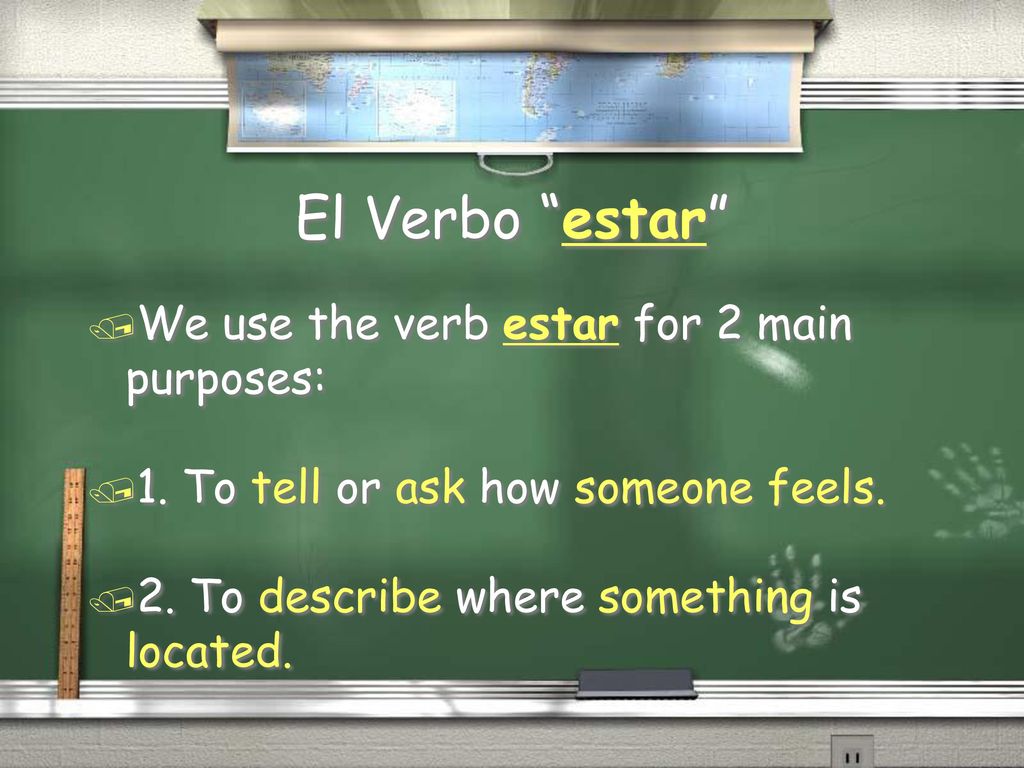 El Verbo estar We use the verb estar for 2 main purposes: