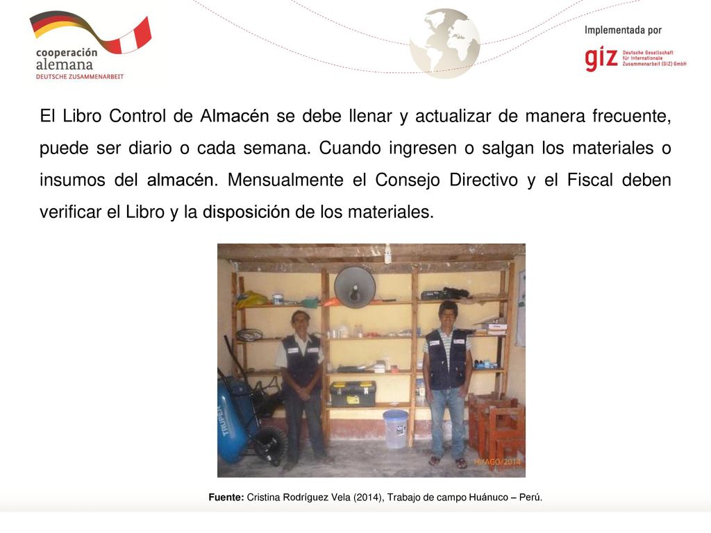 El Libro Control de Almacén se debe llenar y actualizar de manera frecuente, puede ser diario o cada semana. Cuando ingresen o salgan los materiales o insumos del almacén. Mensualmente el Consejo Directivo y el Fiscal deben verificar el Libro y la disposición de los materiales.
