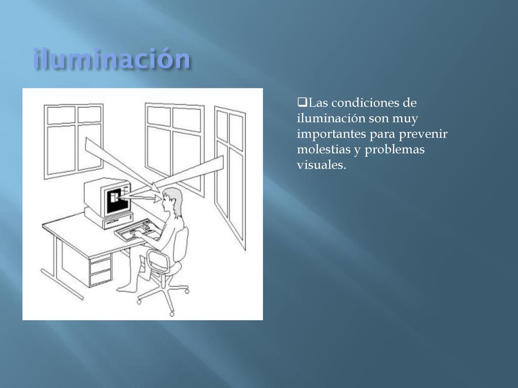 iluminación Las condiciones de iluminación son muy importantes para prevenir molestias y problemas visuales.