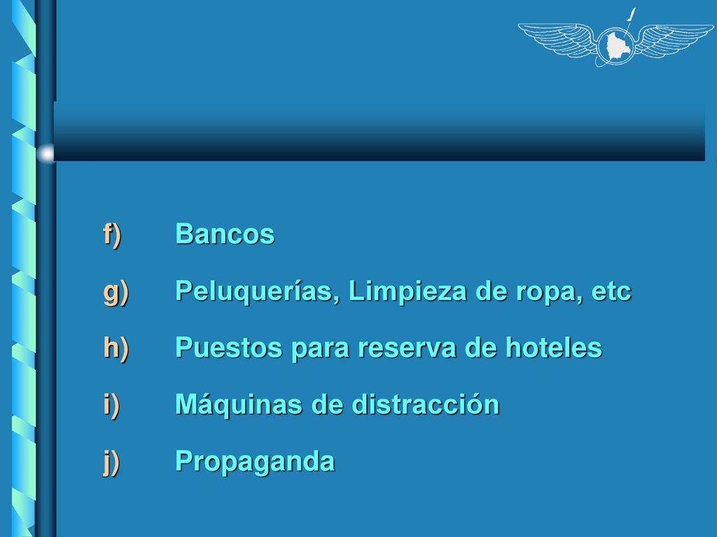 f) Bancos g) Peluquerías, Limpieza de ropa, etc. h) Puestos para reserva de hoteles. i) Máquinas de distracción.