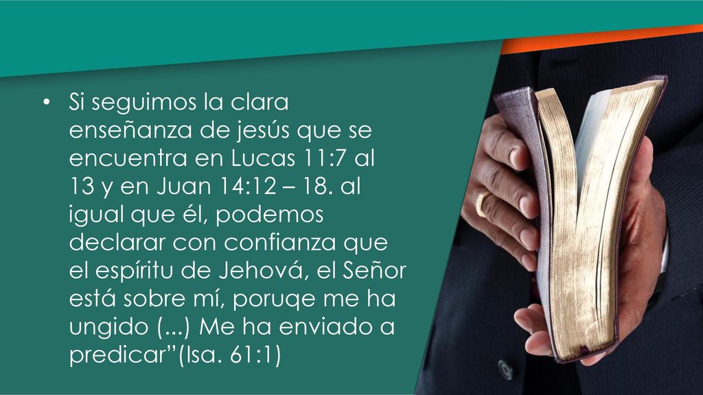 Si seguimos la clara enseñanza de jesús que se encuentra en Lucas 11:7 al 13 y en Juan 14:12 – 18.