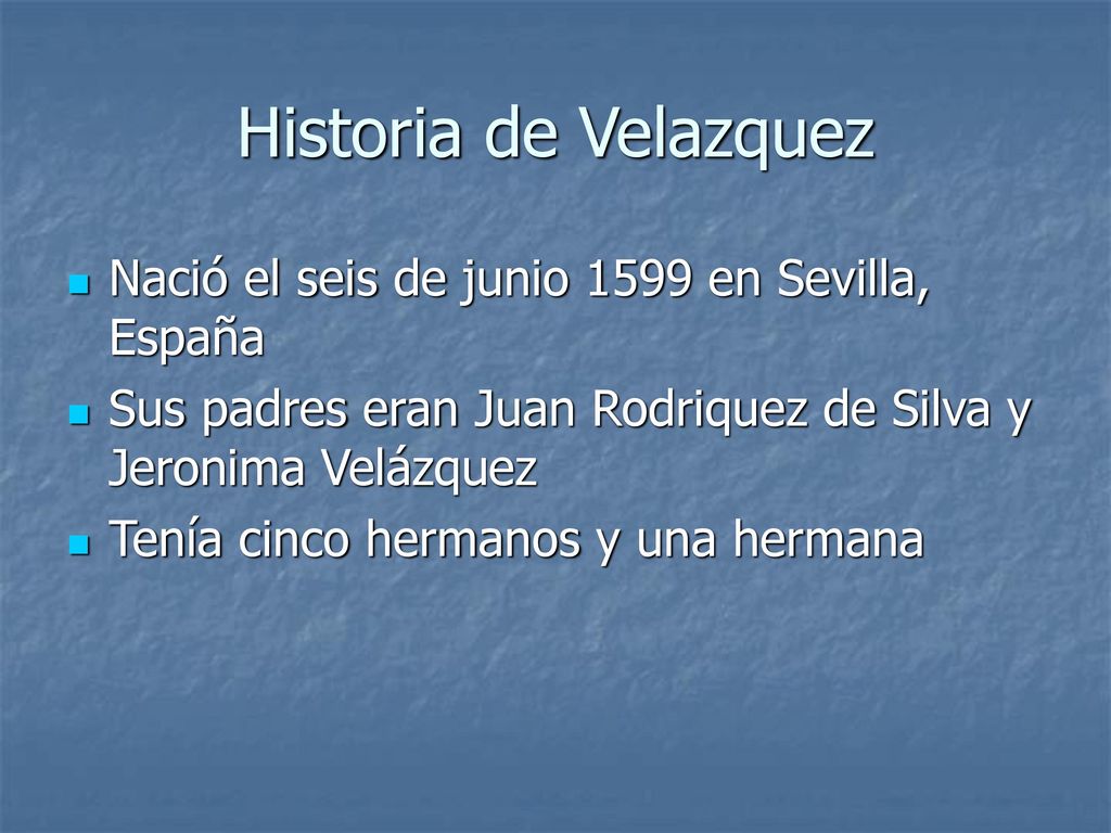 Historia de Velazquez Nació el seis de junio 1599 en Sevilla, España