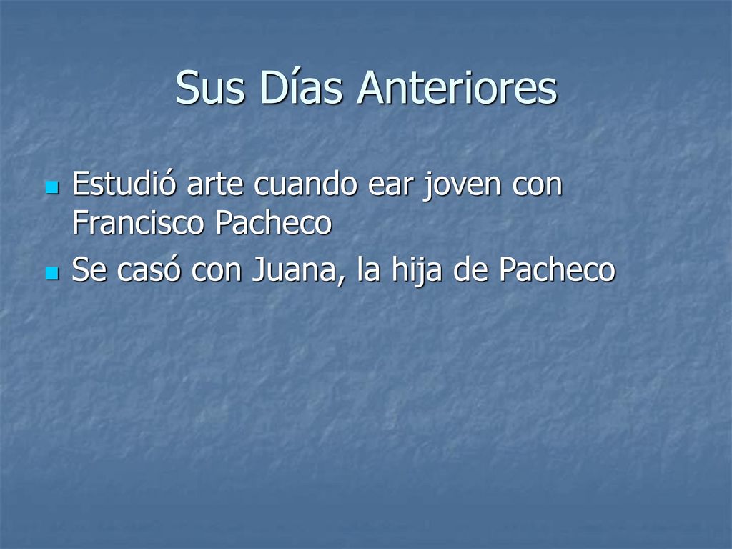 Sus Días Anteriores Estudió arte cuando ear joven con Francisco Pacheco.