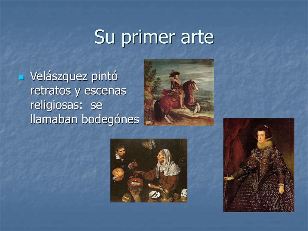 Su primer arte Velászquez pintó retratos y escenas religiosas: se llamaban bodegónes