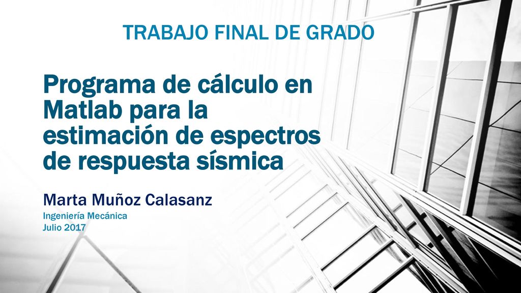 TRABAJO FINAL DE GRADO Programa de cálculo en Matlab para la estimación de espectros de respuesta sísmica.
