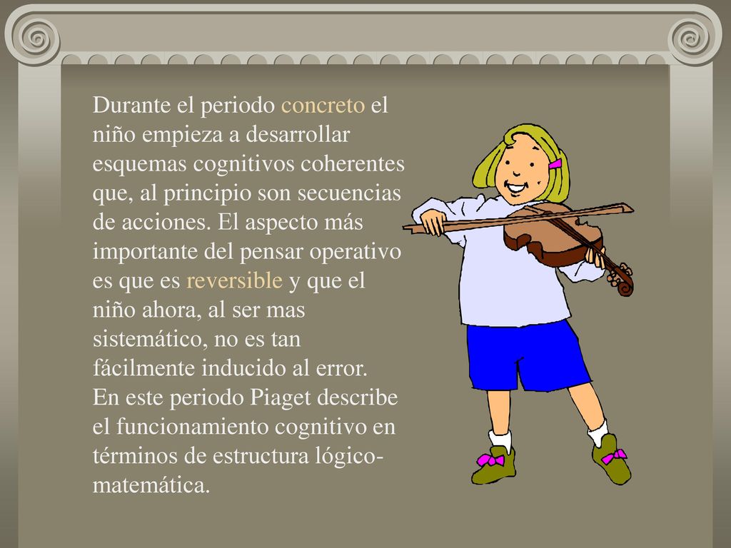 Durante el periodo concreto el niño empieza a desarrollar esquemas cognitivos coherentes que, al principio son secuencias de acciones.