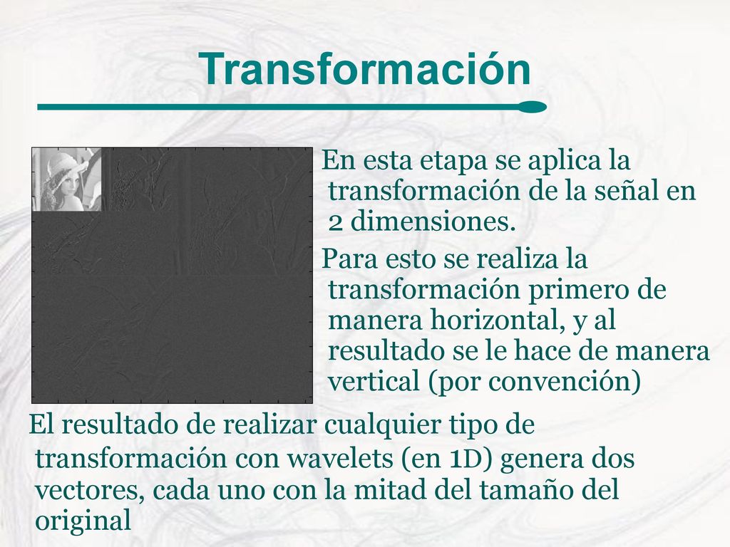Transformación En esta etapa se aplica la transformación de la señal en 2 dimensiones.