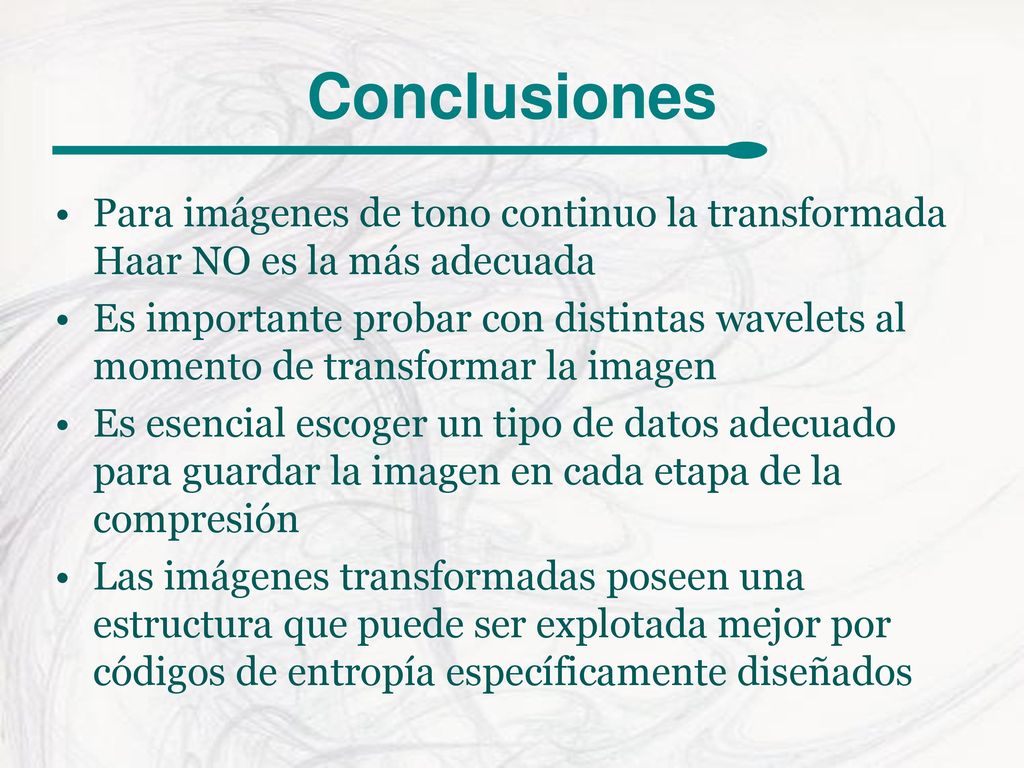 Conclusiones Para imágenes de tono continuo la transformada Haar NO es la más adecuada.