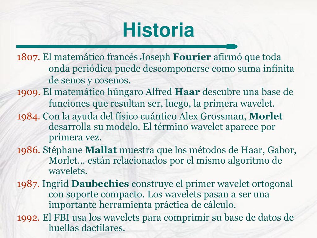 Historia El matemático francés Joseph Fourier afirmó que toda onda periódica puede descomponerse como suma infinita de senos y cosenos.