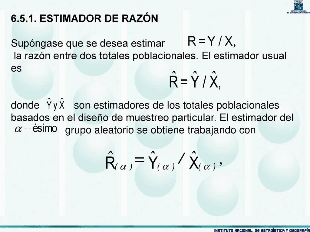 ESTIMADOR DE RAZÓN Supóngase que se desea estimar. la razón entre dos totales poblacionales. El estimador usual es.