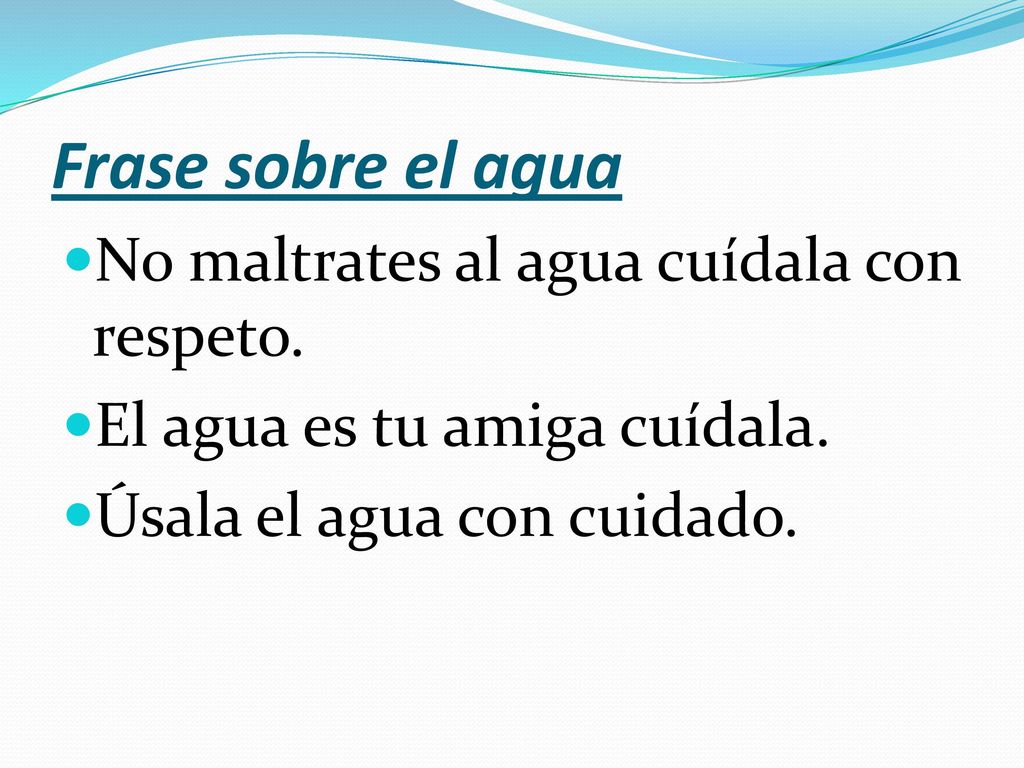 Frase sobre el agua No maltrates al agua cuídala con respeto.