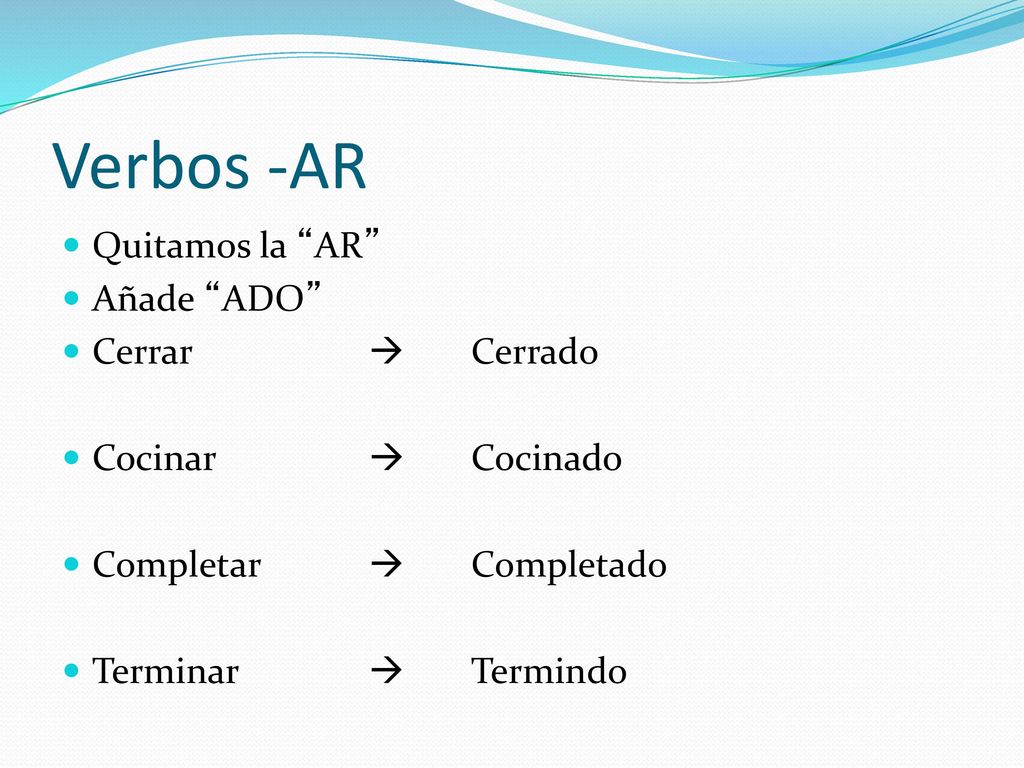 Verbos -AR Quitamos la AR Añade ADO Cerrar  Cerrado