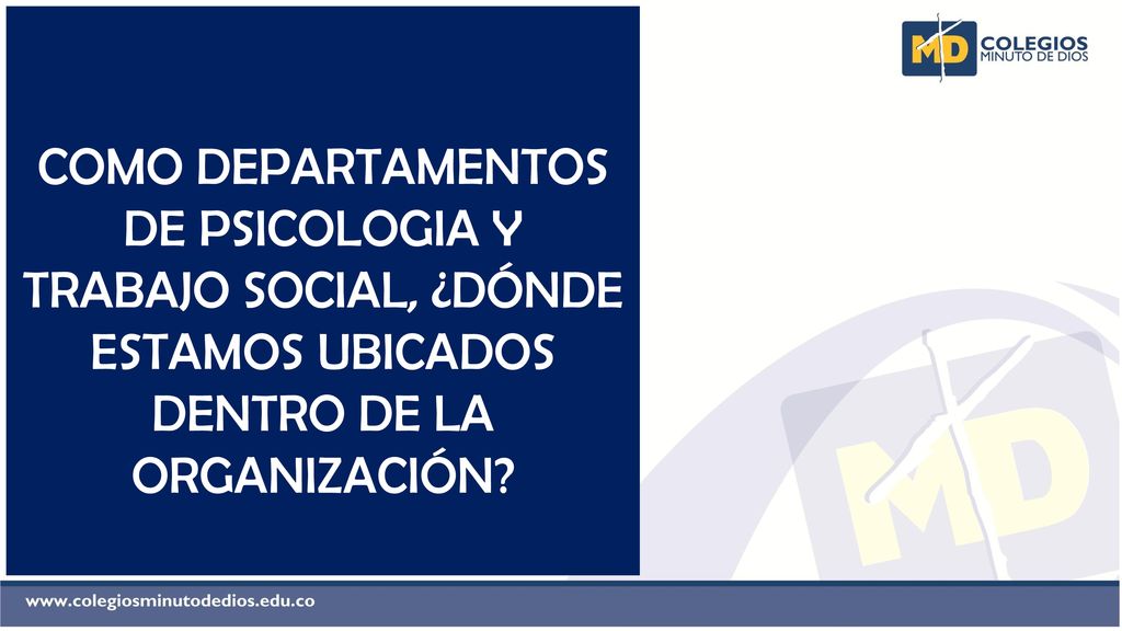 COMO DEPARTAMENTOS DE PSICOLOGIA Y TRABAJO SOCIAL, ¿DÓNDE ESTAMOS UBICADOS DENTRO DE LA ORGANIZACIÓN