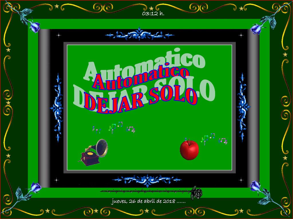 03:12 h. Automatico DEJAR SOLO jueves, 26 de abril de 2018 ……