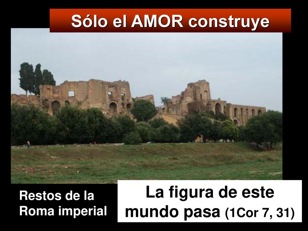 La figura de este mundo pasa (1Cor 7, 31)