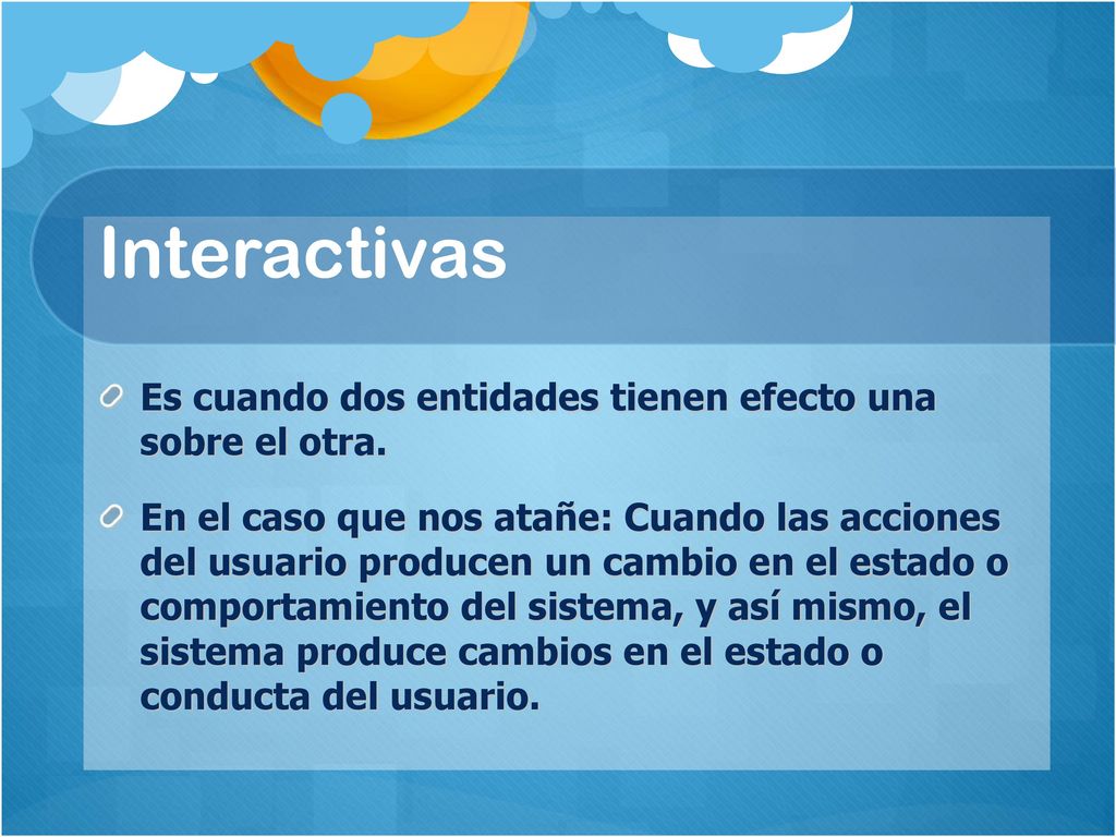 Interactivas Es cuando dos entidades tienen efecto una sobre el otra.