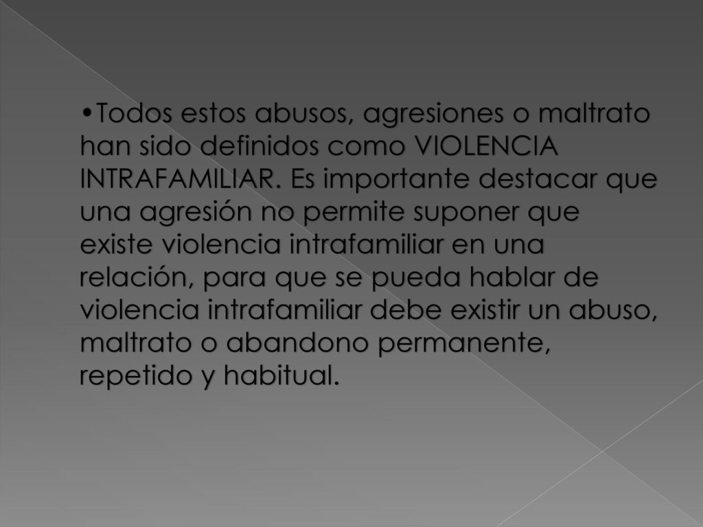 •Todos estos abusos, agresiones o maltrato han sido definidos como VIOLENCIA INTRAFAMILIAR.