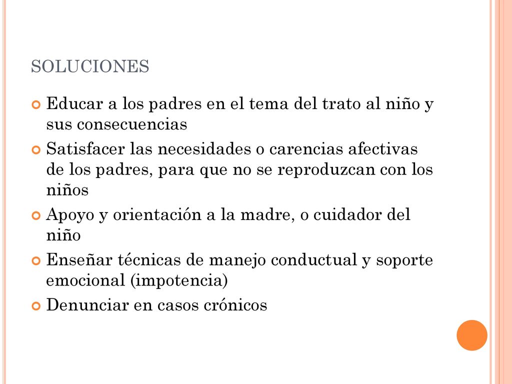 soluciones Educar a los padres en el tema del trato al niño y sus consecuencias.