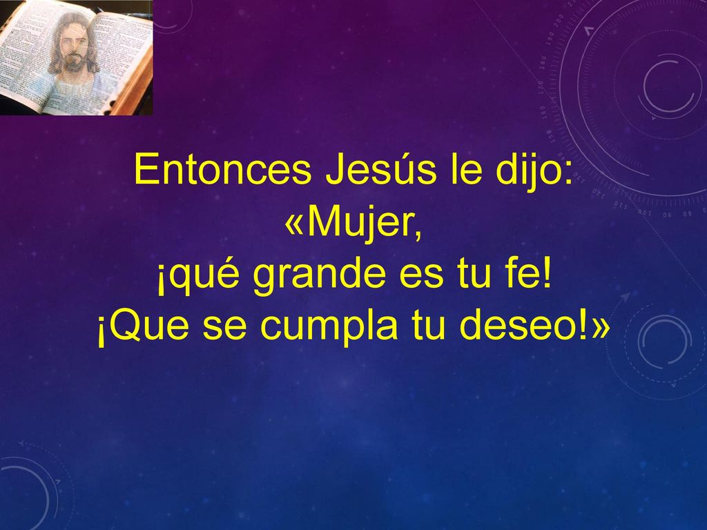 Entonces Jesús le dijo: «Mujer, ¡qué grande es tu fe!