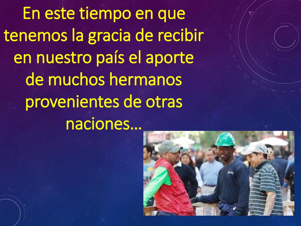 En este tiempo en que tenemos la gracia de recibir en nuestro país el aporte de muchos hermanos provenientes de otras naciones…