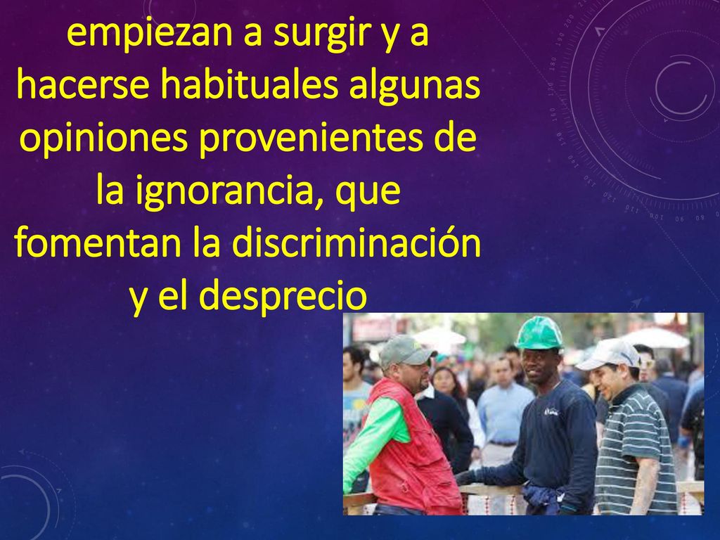 empiezan a surgir y a hacerse habituales algunas opiniones provenientes de la ignorancia, que fomentan la discriminación y el desprecio