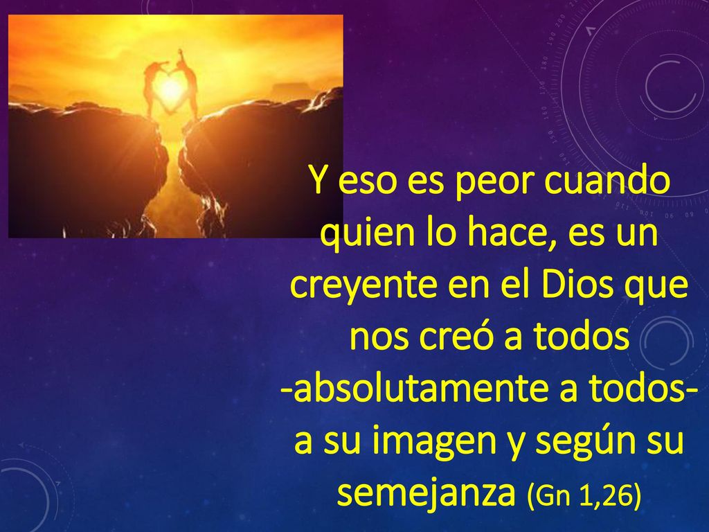 -absolutamente a todos- a su imagen y según su semejanza (Gn 1,26)
