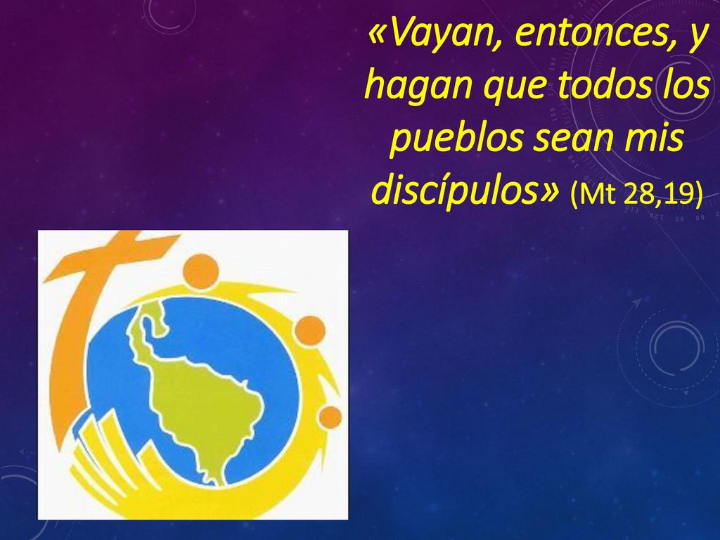 «Vayan, entonces, y hagan que todos los pueblos sean mis discípulos» (Mt 28,19)