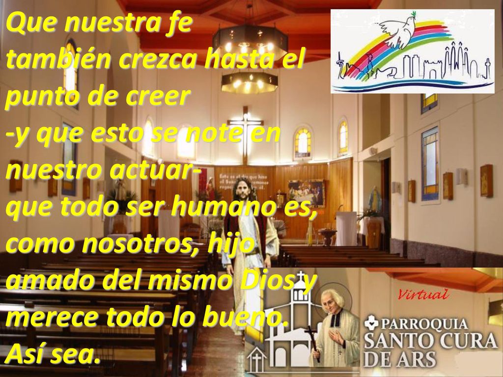 Que nuestra fe también crezca hasta el punto de creer. -y que esto se note en nuestro actuar-