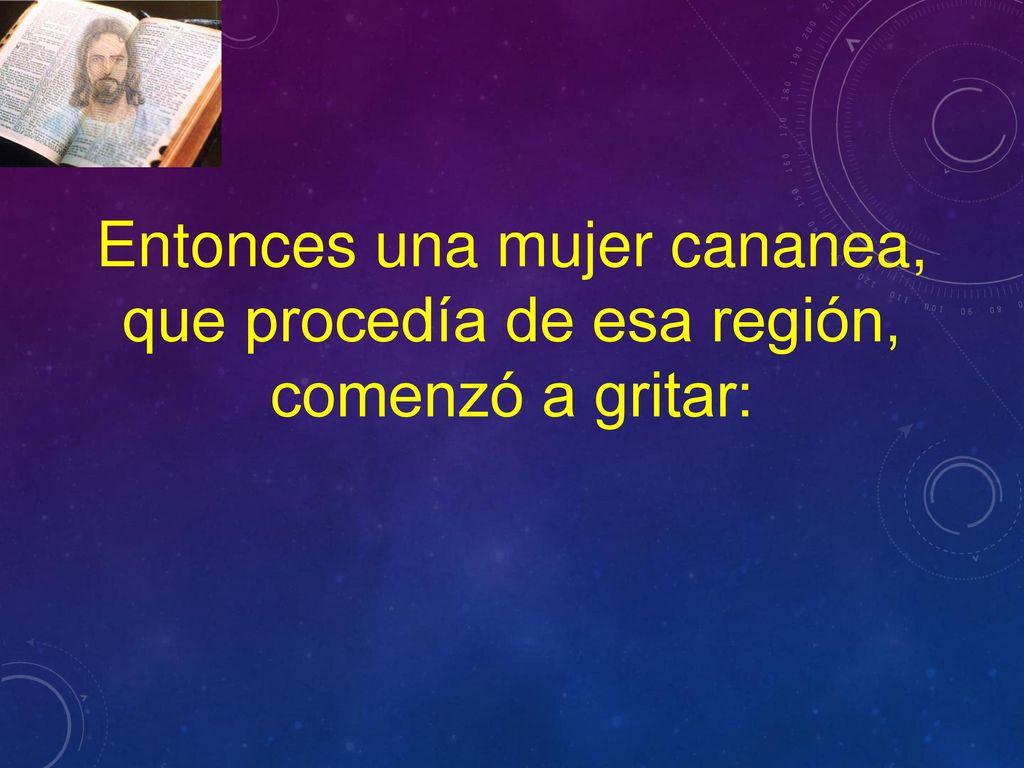 Entonces una mujer cananea, que procedía de esa región, comenzó a gritar: