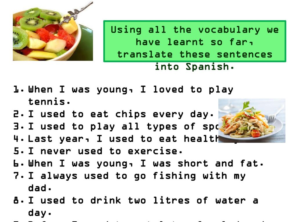 Using all the vocabulary we have learnt so far, translate these sentences into Spanish.