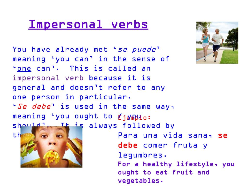 Impersonal verbs Para una vida sana, se debe comer fruta y legumbres.