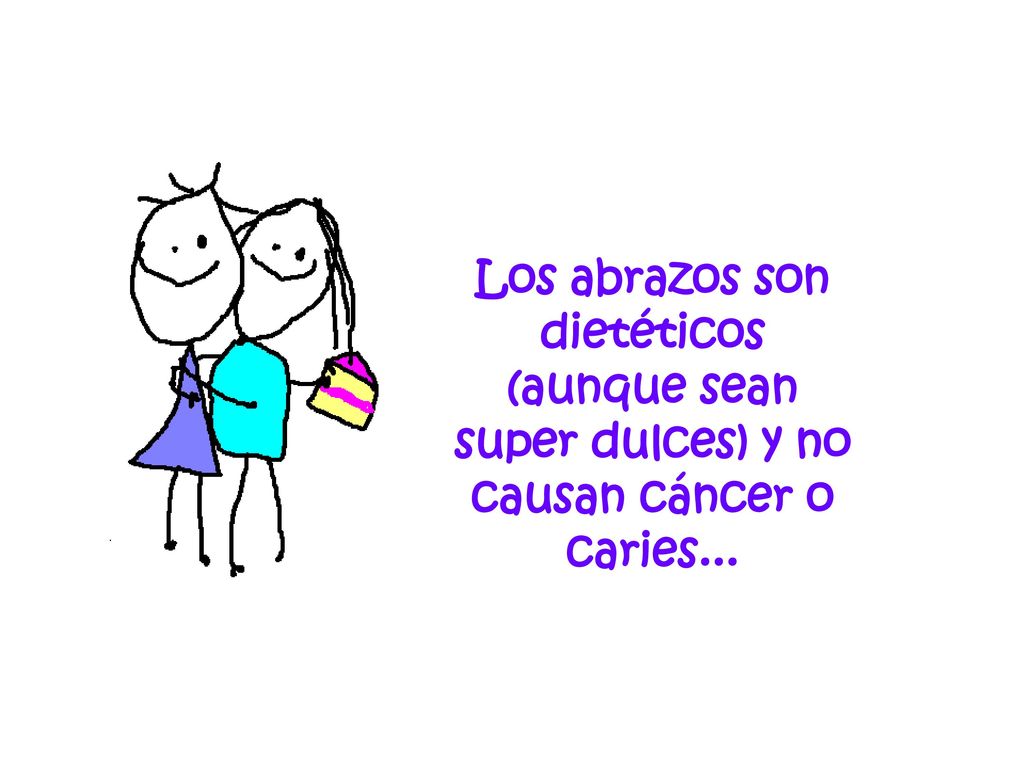 Los abrazos son dietéticos (aunque sean super dulces) y no causan cáncer o caries...