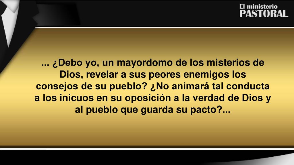 ... ¿Debo yo, un mayordomo de los misterios de Dios, revelar a sus peores enemigos los