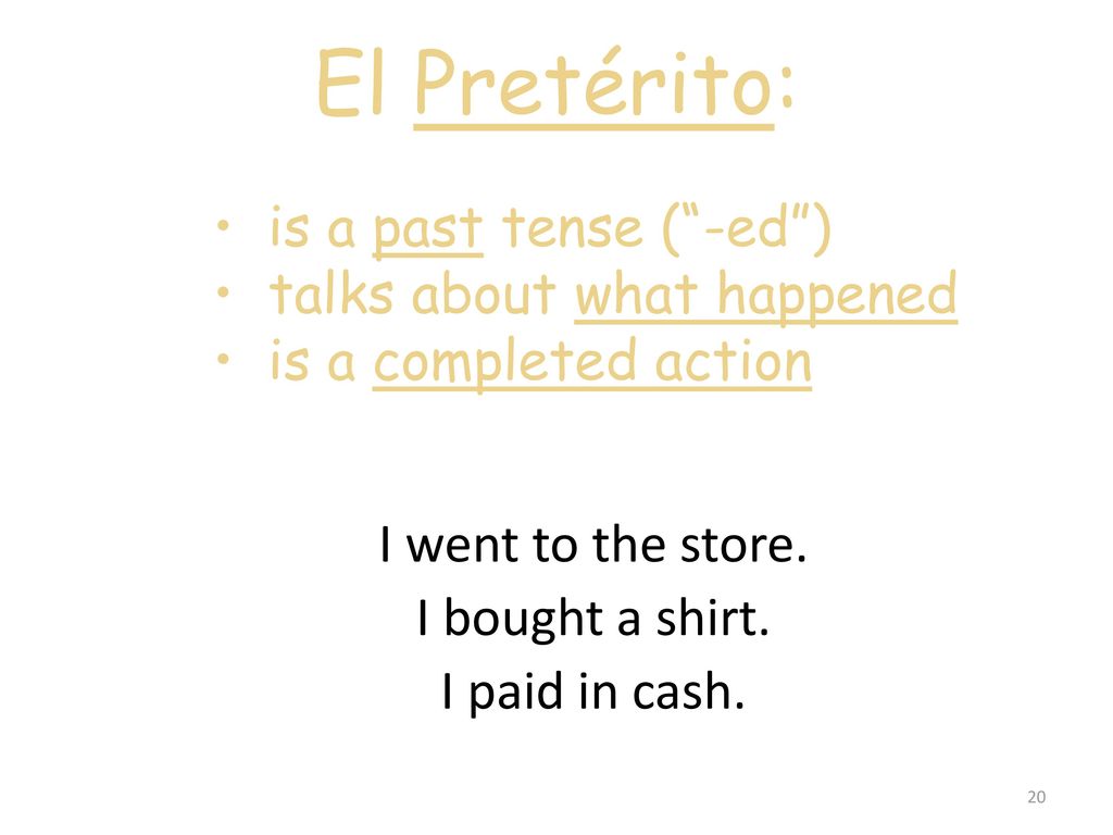 El Pretérito: is a past tense ( -ed ) talks about what happened