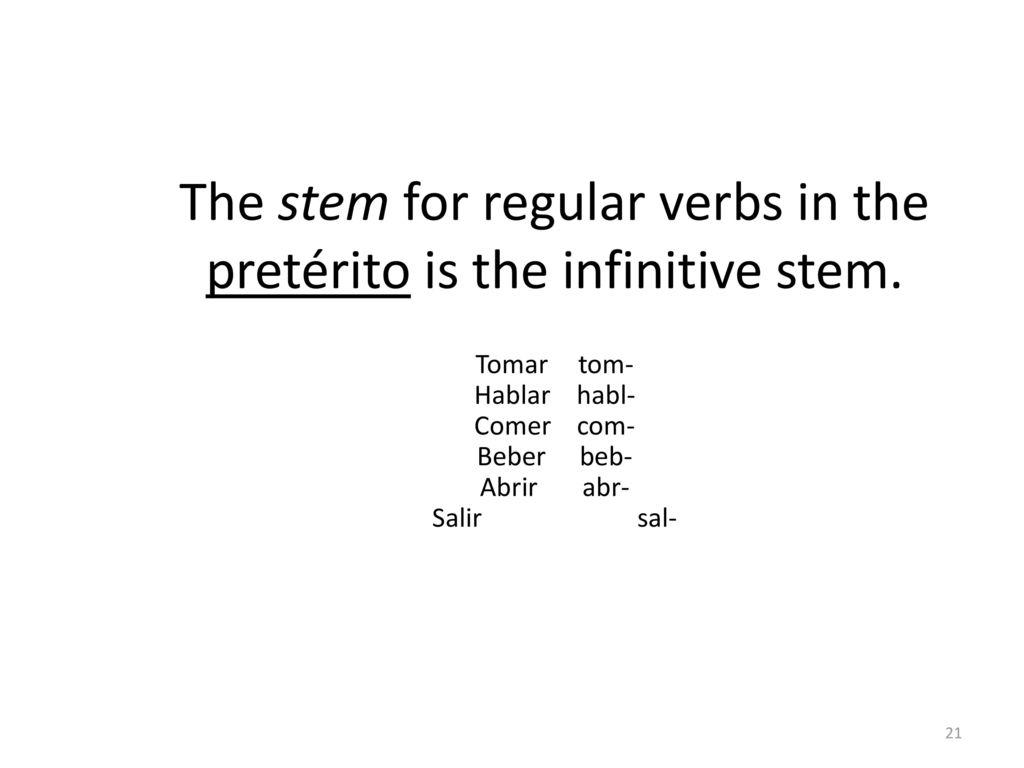 The stem for regular verbs in the pretérito is the infinitive stem.