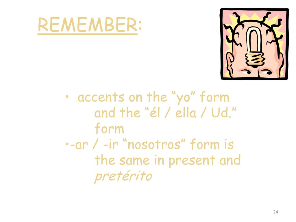 REMEMBER: accents on the yo form and the él / ella / Ud. form