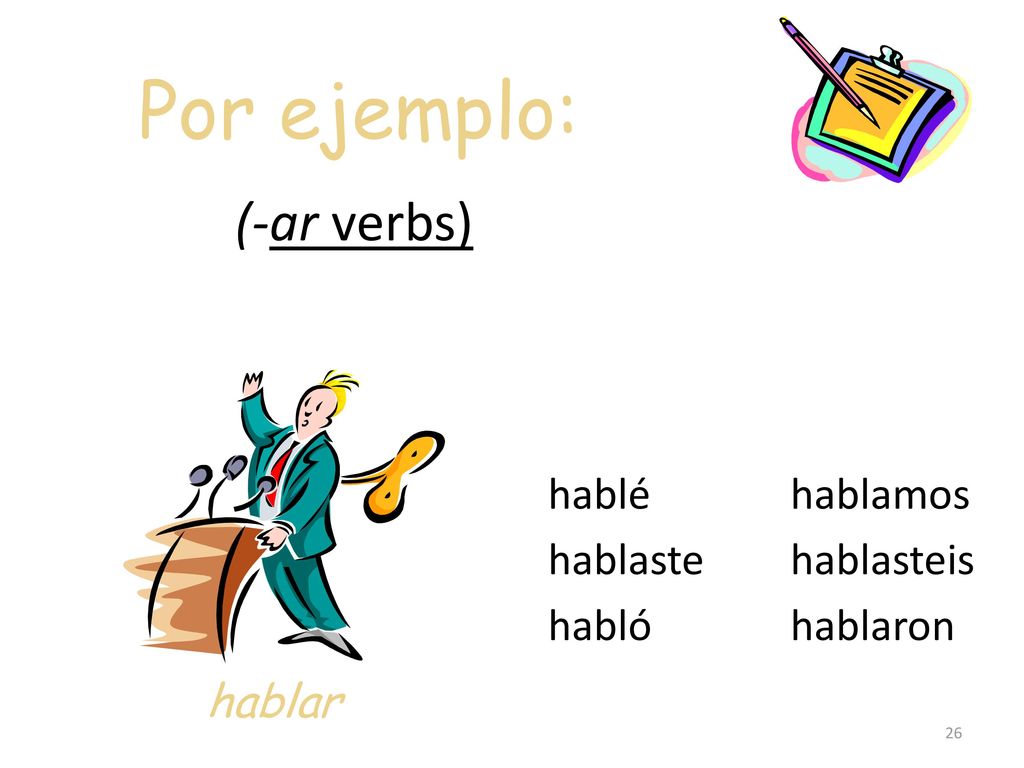 Por ejemplo: (-ar verbs) hablar hablé hablaste habló hablamos