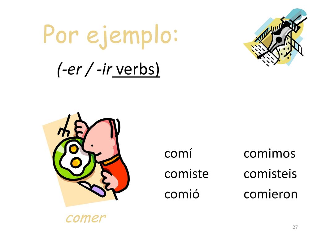 Por ejemplo: (-er / -ir verbs) comer comí comiste comió comimos