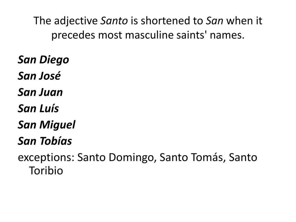 The adjective Santo is shortened to San when it precedes most masculine saints names.