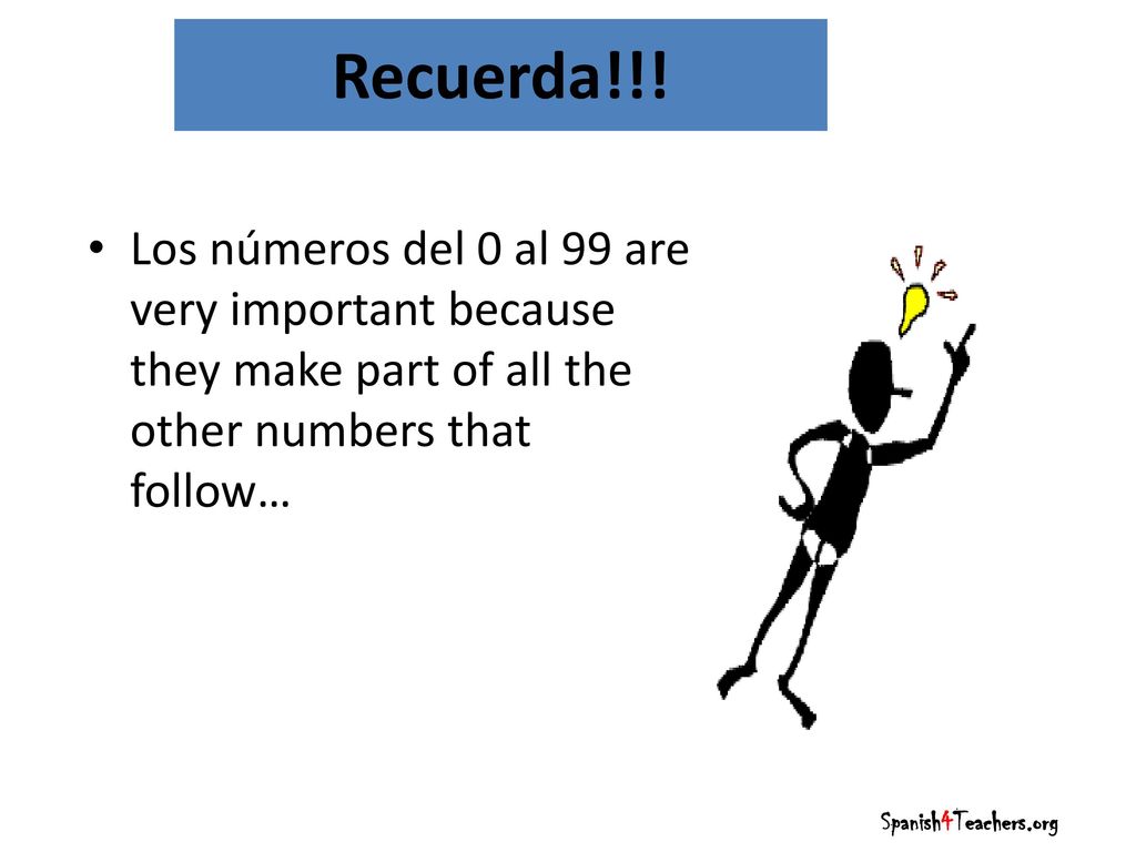 Recuerda!!! Los números del 0 al 99 are very important because they make part of all the other numbers that follow…