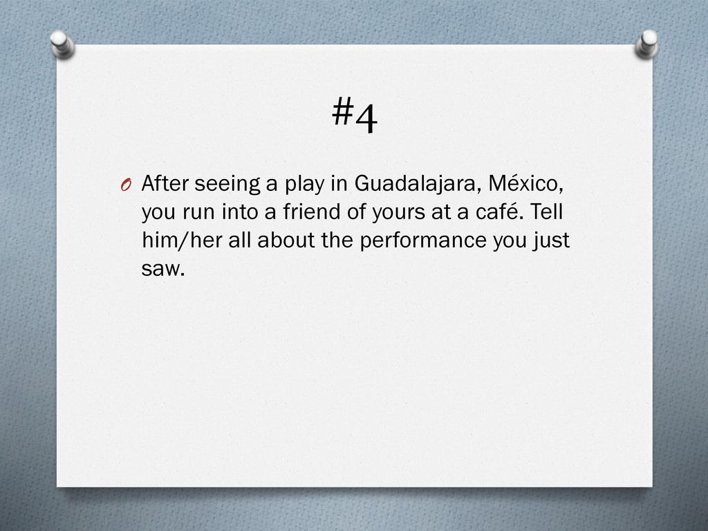 #4 After seeing a play in Guadalajara, México, you run into a friend of yours at a café.