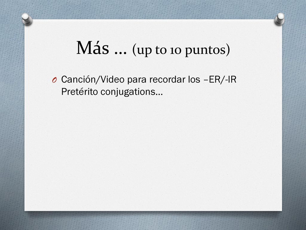 Más … (up to 10 puntos) Canción/Video para recordar los –ER/-IR Pretérito conjugations…