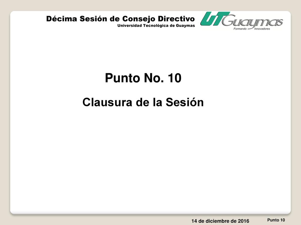Punto No. 10 Clausura de la Sesión Décima Sesión de Consejo Directivo