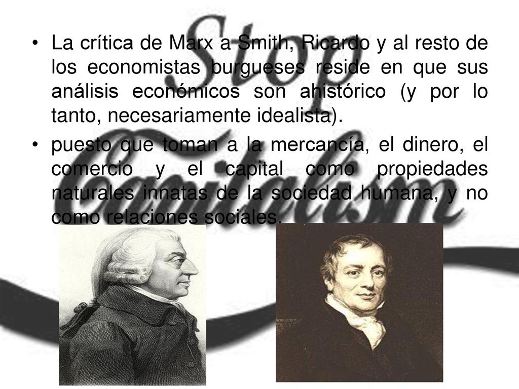 La crítica de Marx a Smith, Ricardo y al resto de los economistas burgueses reside en que sus análisis económicos son ahistórico (y por lo tanto, necesariamente idealista).